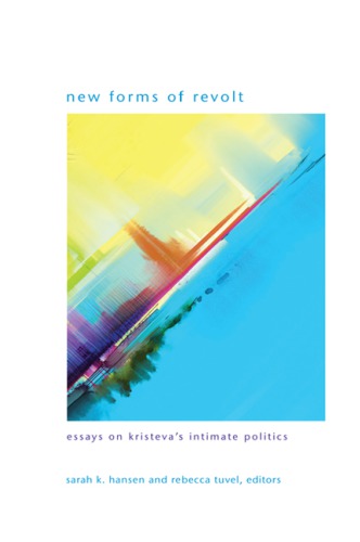 New Forms Of Revolt Essays On Kristevas Intimate Politics Hansen