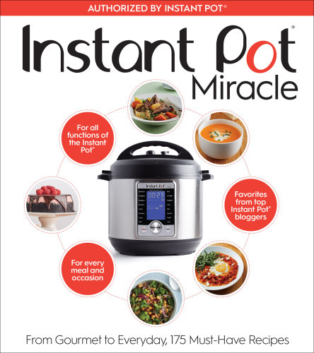 Instant Pot Miracle From Gourmet To Everyday 175 Musthave Recipes The Editors At Houghton Mifflin Har