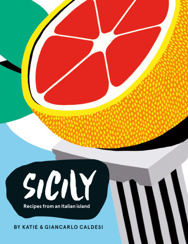 Sicily Recipes From An Italian Island Giancarlo Caldesi Katie Caldesi