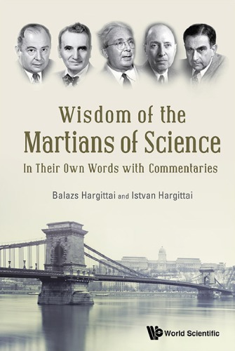 Wisdom Of The Martians Of Science In Their Own Words With Commentaries Hargittai