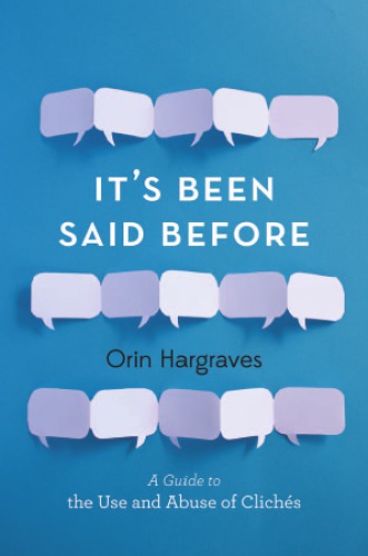 Its Been Said Before A Guide To The Use And Abuse Of Cliches Hargraves