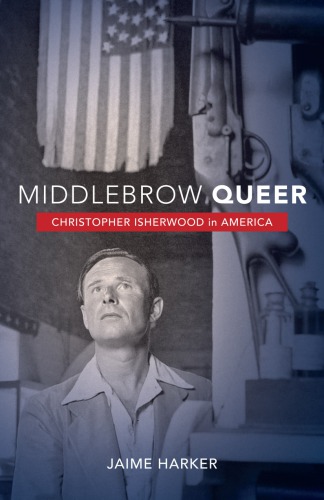 Middlebrow Queer Christopher Isherwood In America Jaime Harker