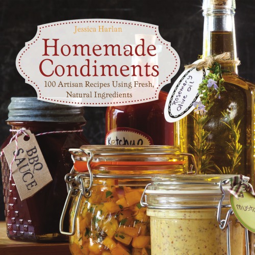 Homemade Condiments 100 Artisan Recipes Using Fresh Natural Ingredients Harlan