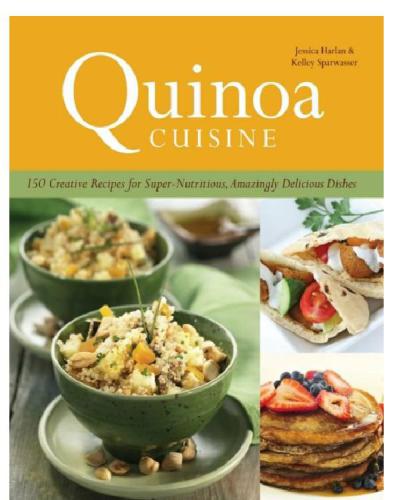 Quinoa Cuisine 150 Creative Recipes For Super Nutritious Amazingly Delicious Dishes Harlan