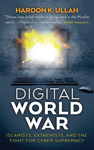 Digital World War Islamists Extremists And The Fight For Cyber Supremacy Haroon K Ullah