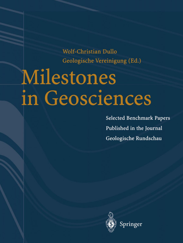 Milestones In Geosciences Selected Benchmark Papers Published In The Journal Geologische Rundschau 1st Edition Professor Dr Wolfchristian Dullo