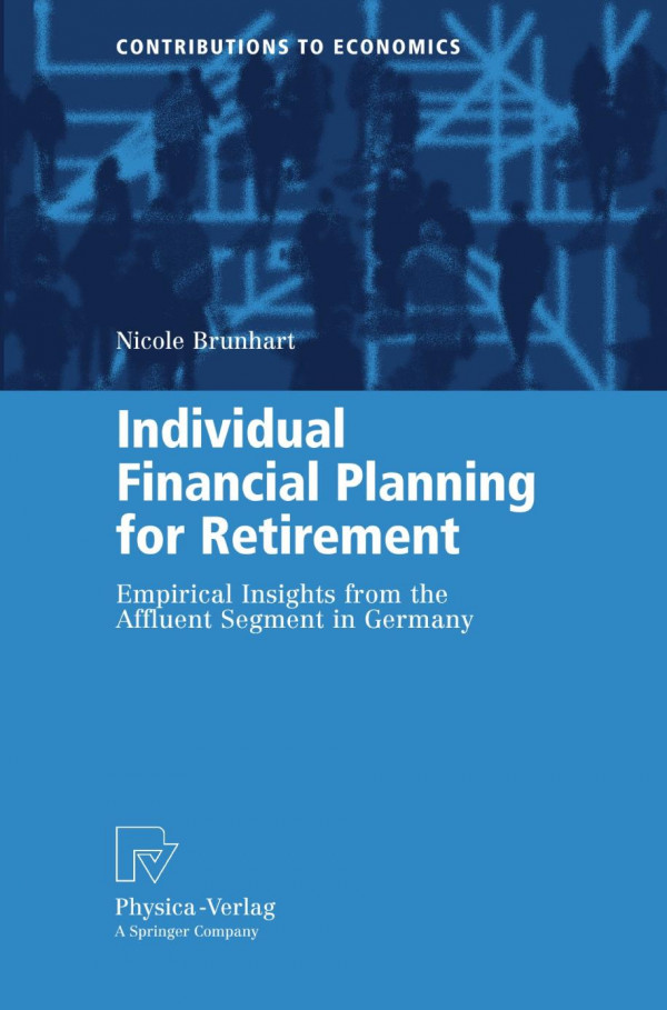 Individual Financial Planning For Retirement Empirical Insights From The Affluent Segment In Germany 1st Edition Dr Nicole Brunhart Auth