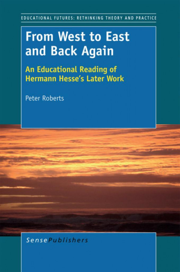 From West To East And Back Again An Educational Reading Of Hermann Hesses Later Work Peter Roberts Auth