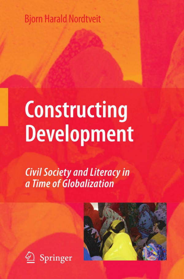 Constructing Development Civil Society And Literacy In A Time Of Globalization 1st Edition Dr Bjorn Harald Nordtveit Auth