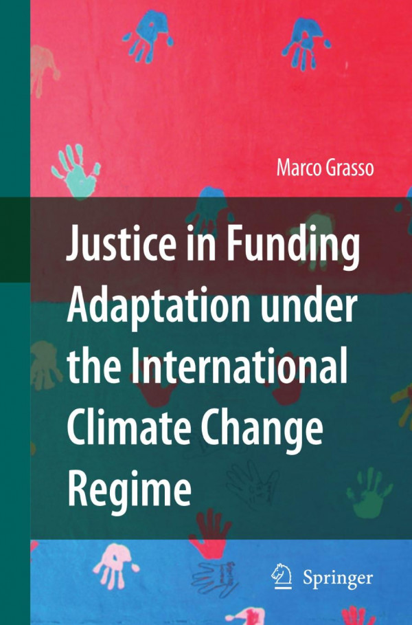 Justice In Funding Adaptation Under The International Climate Change Regime 1st Edition Marco Grasso Auth