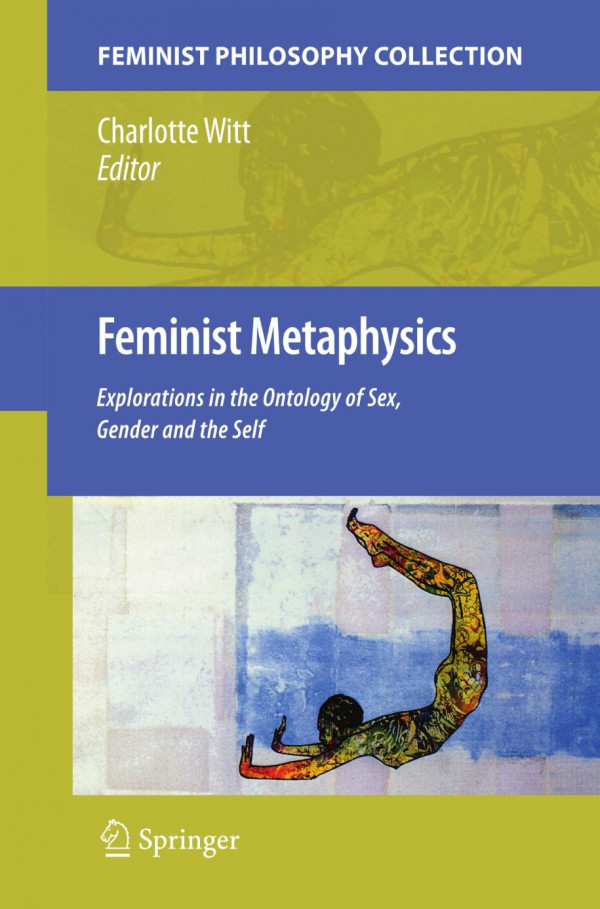 Feminist Metaphysics Explorations In The Ontology Of Sex Gender And The Self 1st Edition Charlotte Witt Auth