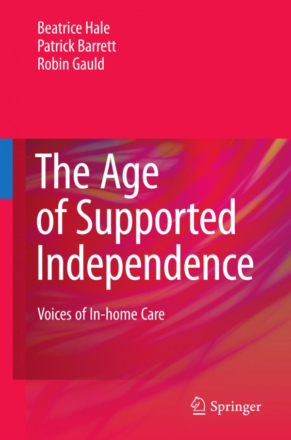 The Age Of Supported Independence Voices Of Inhome Care 1st Edition Beatrice Hale