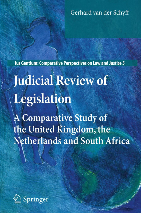 Judicial Review Of Legislation A Comparative Study Of The United Kingdom The Netherlands And South Africa 1st Edition Gerhard Van Der Schyff Auth