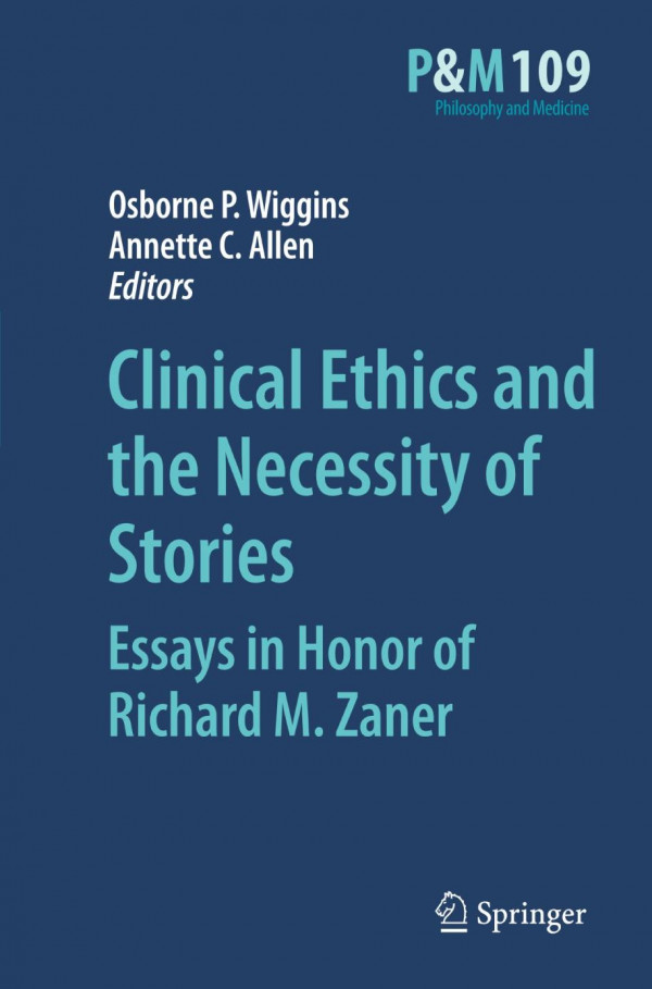 Clinical Ethics And The Necessity Of Stories Essays In Honor Of Richard M Zaner 1st Edition Osborne P Wiggins