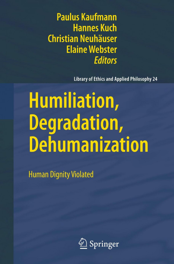 Humiliation Degradation Dehumanization Human Dignity Violated 1st Edition Paulus Kaufmann