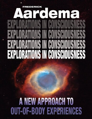 Explorations In Consciousness A New Approach To Outofbody Experiences Frederick Aardema
