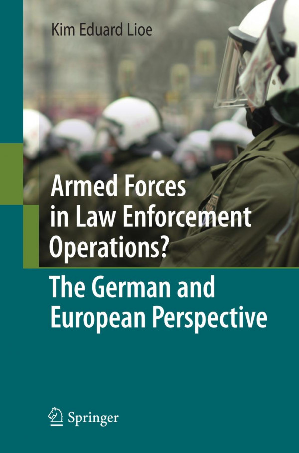 Armed Forces In Law Enforcement Operations The German And European Perspective 1st Edition Kim Eduard Lioe Auth