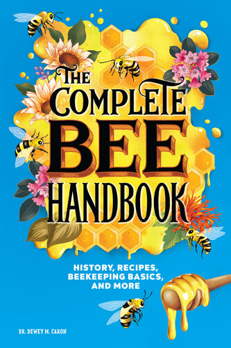 The Complete Bee Handbook History Recipes Beekeeping Basics And More Dewey M Caron