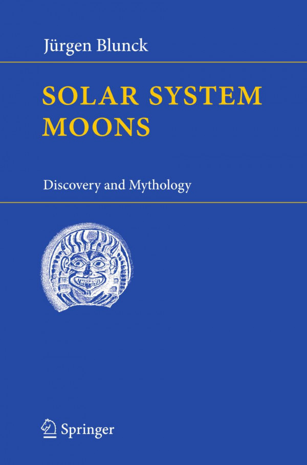 Solar System Moons Discovery And Mythology 1st Edition Jrgen Blunck Auth
