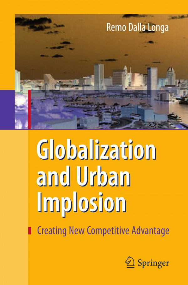 Globalization And Urban Implosion Creating New Competitive Advantage 1st Edition Remo Dalla Longa Auth
