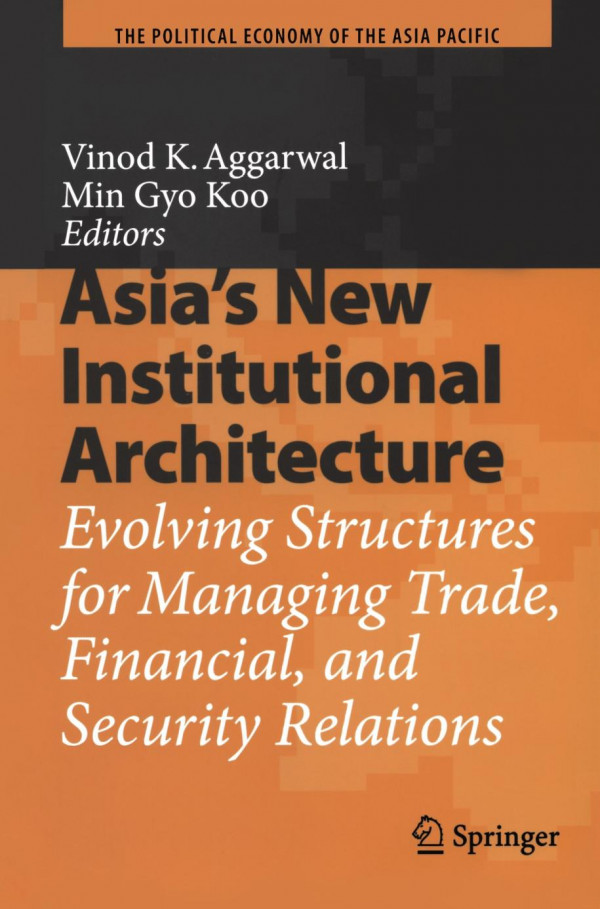 Asias New Institutional Architecture Evolving Structures For Managing Trade Financial And Security Relations 1st Edition Vinod K Aggarwal