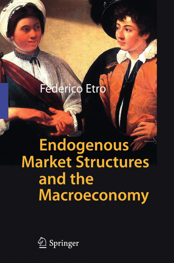 Endogenous Market Structures And The Macroeconomy 1st Edition Federico Etro Auth