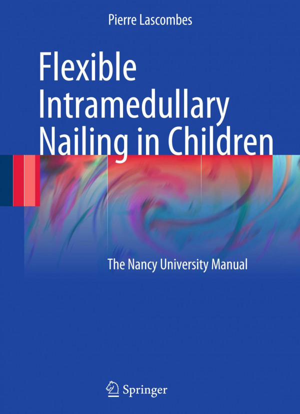 Flexible Intramedullary Nailing In Children The Nancy University Manual 1st Edition Pierre Lascombes Auth