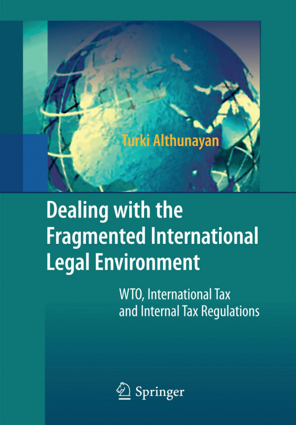 Dealing With The Fragmented International Legal Environment Wto International Tax And Internal Tax Regulations 1st Edition Turki Althunayan Auth