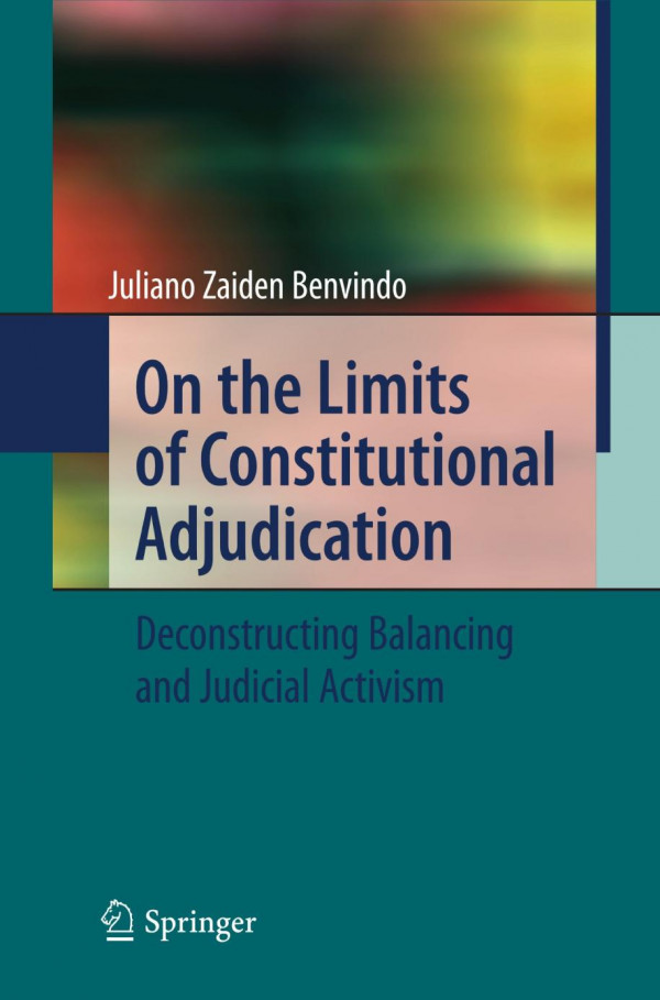 On The Limits Of Constitutional Adjudication Deconstructing Balancing And Judicial Activism 1st Edition Juliano Zaiden Benvindo Auth