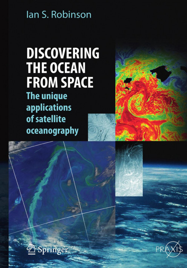 Discovering The Ocean From Space The Unique Applications Of Satellite Oceanography 1st Edition Ian S Robinson Auth