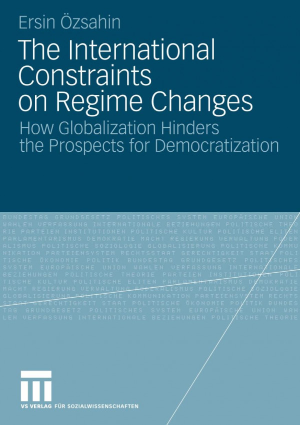 The International Constraints On Regime Changes How Globalization Hinders The Prospects For Democratization 1st Edition Ersin Zsahin Auth