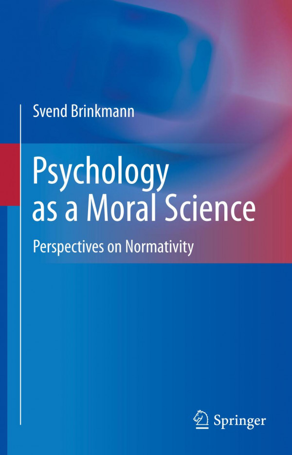 Psychology As A Moral Science Perspectives On Normativity 1st Edition Svend Brinkmann Auth