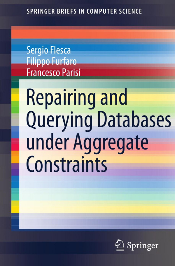 Repairing And Querying Databases Under Aggregate Constraints 1st Edition Sergio Flesca