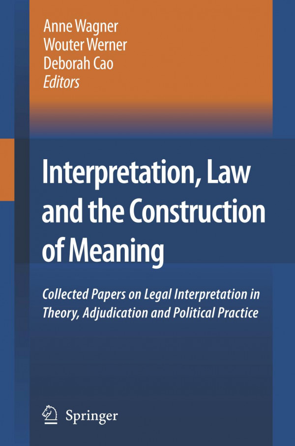 Interpretation Law And The Construction Of Meaning Collected Papers On Legal Interpretation In Theory Adjudication And Political Practice 1st Edition Anne Wagner