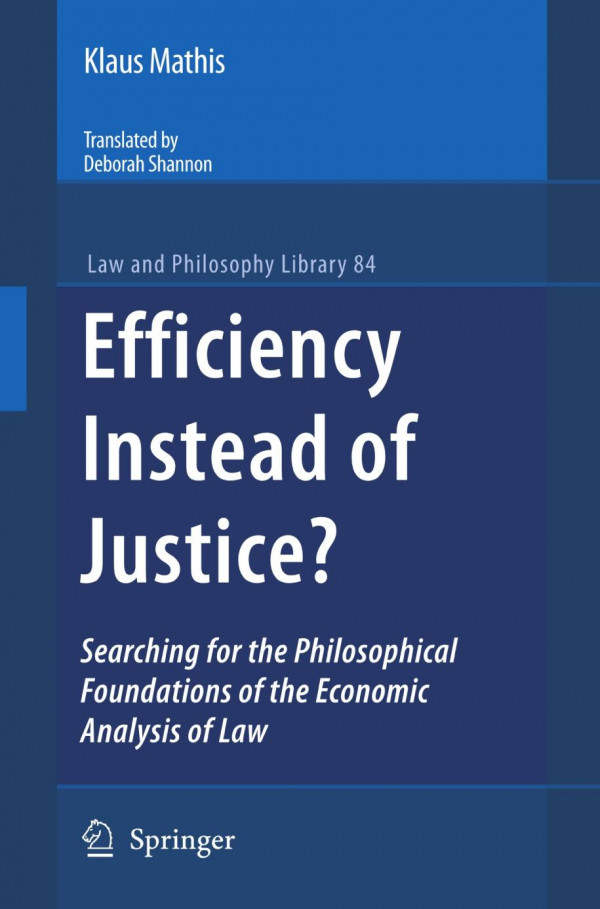 Efficiency Instead Of Justice Searching For The Philosophical Foundations Of The Economic Analysis Of Law 1st Edition Prof Dr Iur Klaus Mathis Ma In Economics