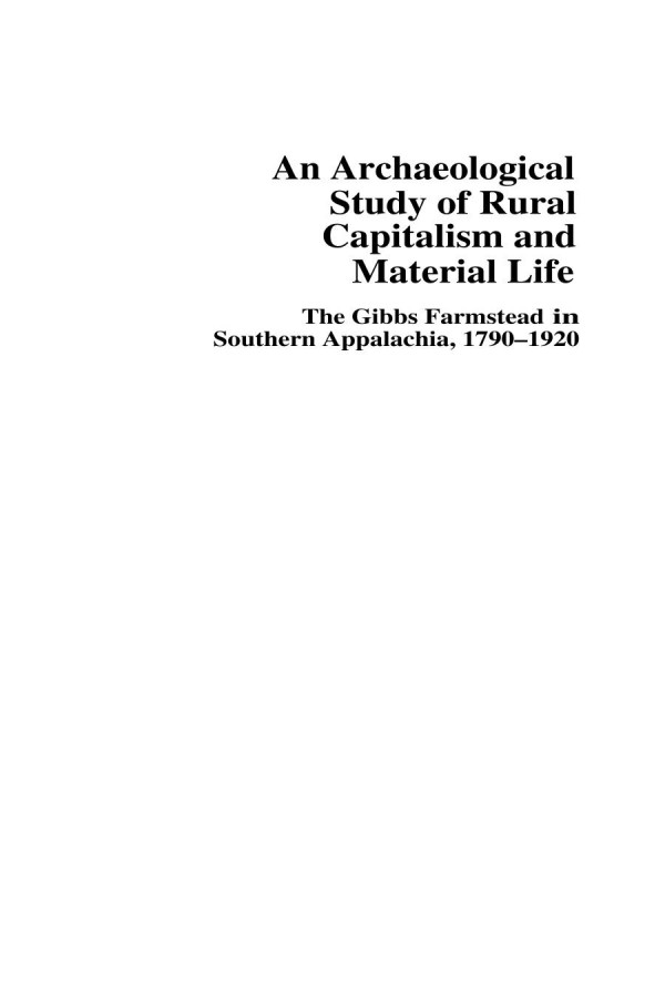 An Archaeological Study Of Rural Capitalism And Material Life The Gibbs Farmstead In Southern Appalachia 17901920 1st Edition Mark D Groover Auth
