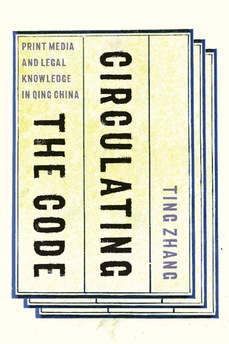 Circulating The Code Print Media And Legal Knowledge In Qing China Ting Zhang