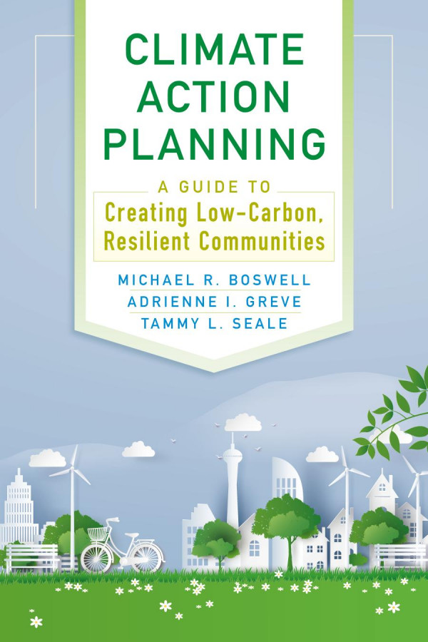 Climate Action Planning A Guide To Creating Lowcarbon Resilient Communities 1st Ed Michael R Boswell