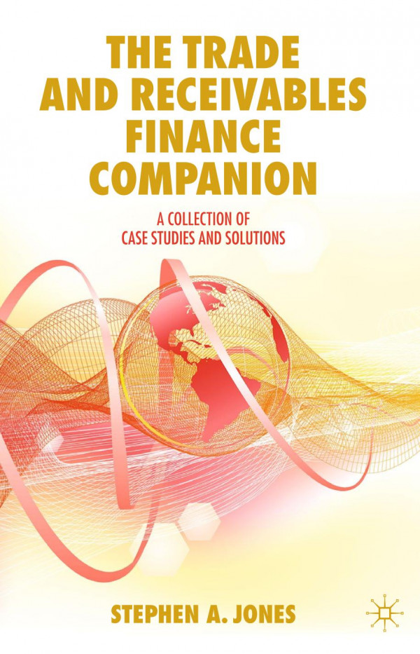The Trade And Receivables Finance Companion A Collection Of Case Studies And Solutions 1st Ed Stephen A Jones
