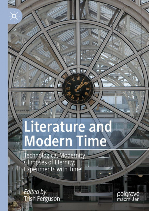 Literature And Modern Time Technological Modernity Glimpses Of Eternity Experiments With Time 1st Ed Trish Ferguson