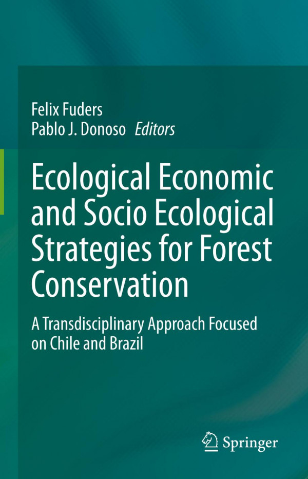 Ecological Economic And Socio Ecological Strategies For Forest Conservation A Transdisciplinary Approach Focused On Chile And Brazil 1st Ed Felix Fuders