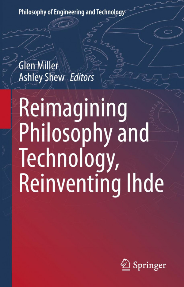 Reimagining Philosophy And Technology Reinventing Ihde 1st Ed Glen Miller