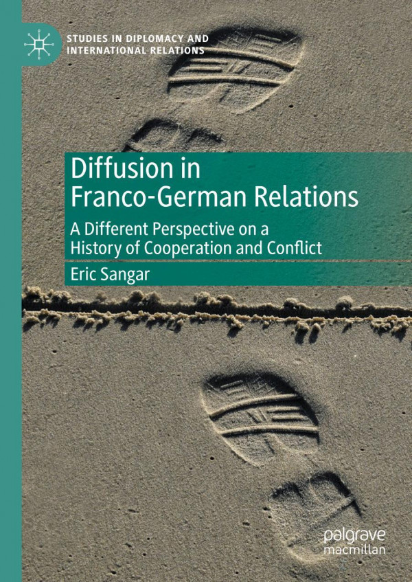 Diffusion In Francogerman Relations A Different Perspective On A History Of Cooperation And Conflict 1st Ed Eric Sangar