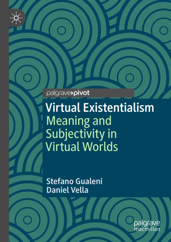 Virtual Existentialism Meaning And Subjectivity In Virtual Worlds 1st Ed Stefano Gualeni