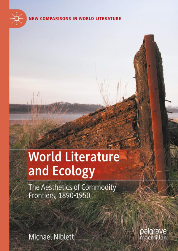 World Literature And Ecology The Aesthetics Of Commodity Frontiers 18901950 1st Ed Michael Niblett