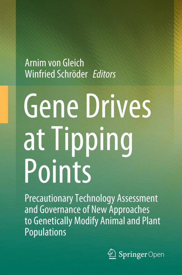 Gene Drives At Tipping Points Precautionary Technology Assessment And Governance Of New Approaches To Genetically Modify Animal And Plant Populations 1st Ed Arnim Von Gleich