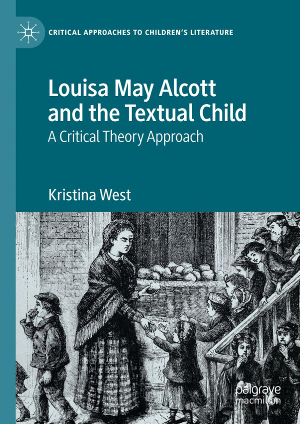 Louisa May Alcott And The Textual Child A Critical Theory Approach 1st Ed Kristina West