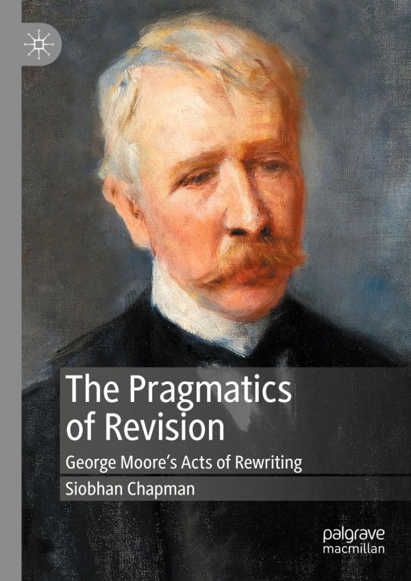 The Pragmatics Of Revision George Moores Acts Of Rewriting 1st Ed Siobhan Chapman