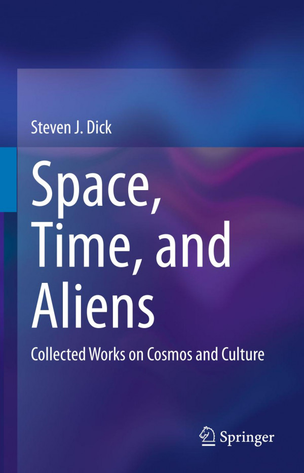 Space Time And Aliens Collected Works On Cosmos And Culture 1st Ed Steven J Dick