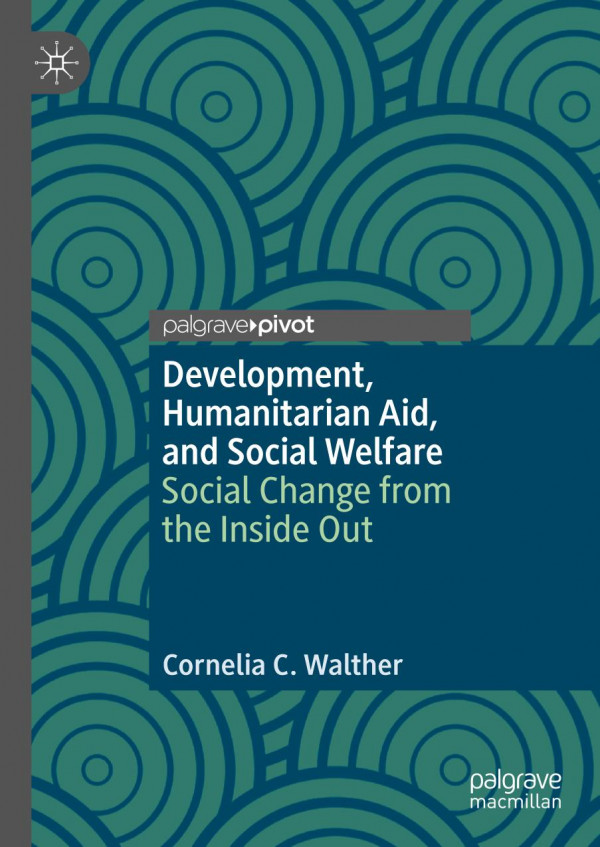Development Humanitarian Aid And Social Welfare Social Change From The Inside Out 1st Ed Cornelia C Walther